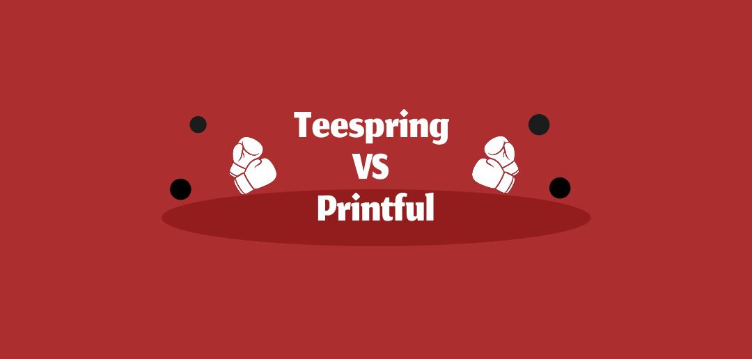 Teespring vs printful